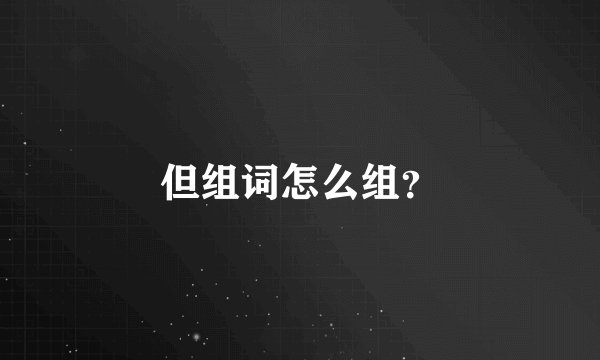 但组词怎么组？