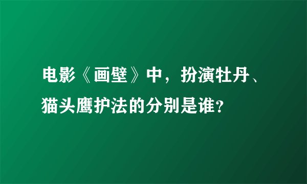 电影《画壁》中，扮演牡丹、猫头鹰护法的分别是谁？