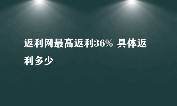 返利网最高返利36% 具体返利多少