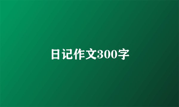 日记作文300字