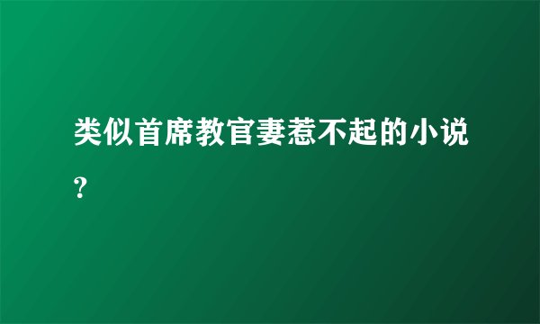 类似首席教官妻惹不起的小说？