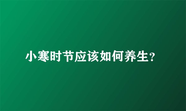 小寒时节应该如何养生？