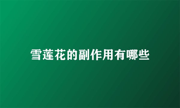 雪莲花的副作用有哪些