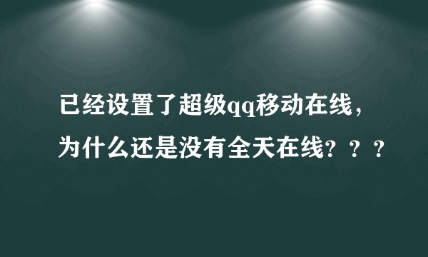 已经设置了超级qq移动在线，为什么还是没有全天在线？？？