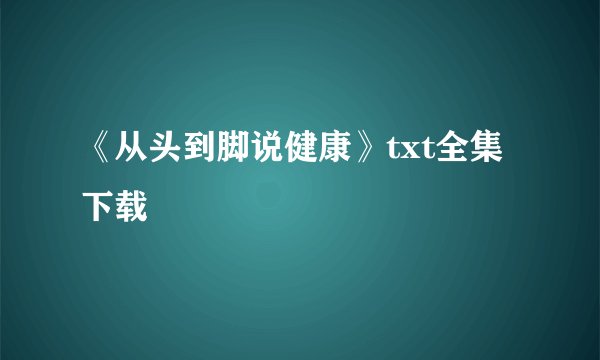 《从头到脚说健康》txt全集下载
