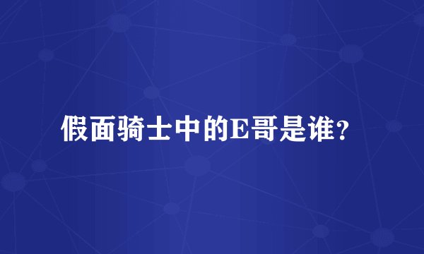 假面骑士中的E哥是谁？
