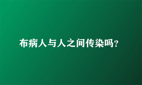 布病人与人之间传染吗？