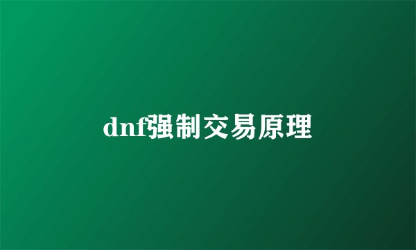 dnf强制交易原理
