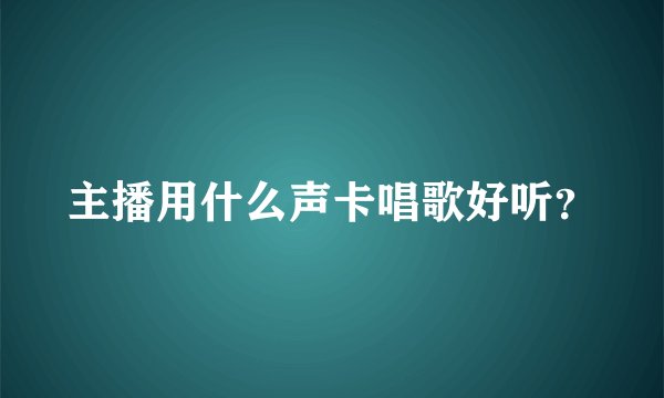 主播用什么声卡唱歌好听？
