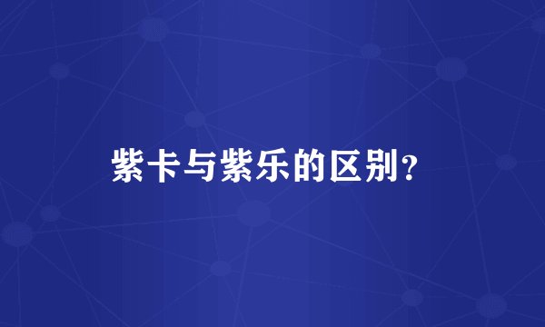 紫卡与紫乐的区别？