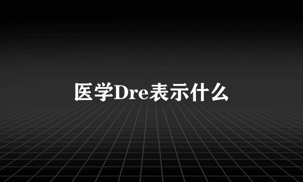 医学Dre表示什么