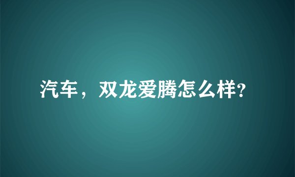 汽车，双龙爱腾怎么样？