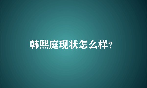 韩熙庭现状怎么样？