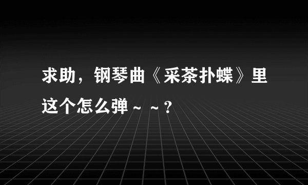 求助，钢琴曲《采茶扑蝶》里这个怎么弹～～？