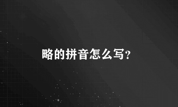 略的拼音怎么写？