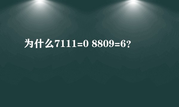 为什么7111=0 8809=6？
