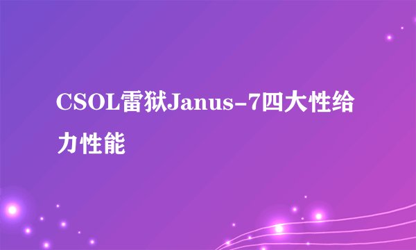 CSOL雷狱Janus-7四大性给力性能