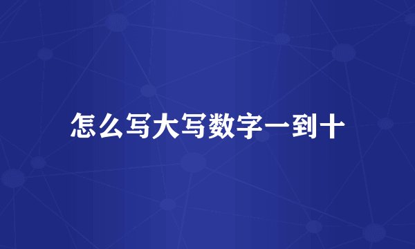 怎么写大写数字一到十