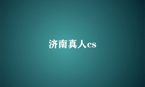 济南真人cs