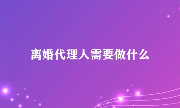 离婚代理人需要做什么