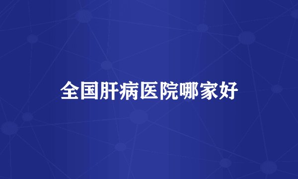 全国肝病医院哪家好