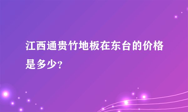 江西通贵竹地板在东台的价格是多少？