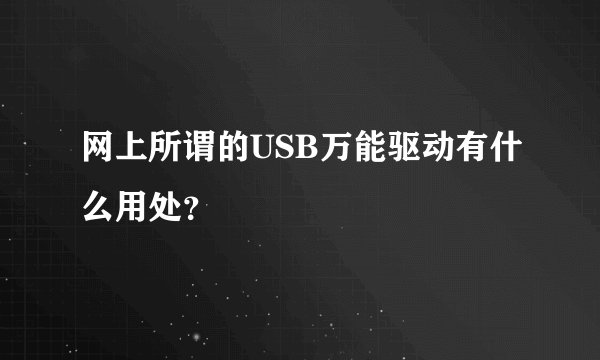 网上所谓的USB万能驱动有什么用处？