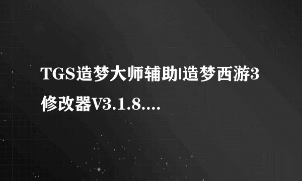 TGS造梦大师辅助|造梦西游3修改器V3.1.8.2 绿色免费版 怎么用