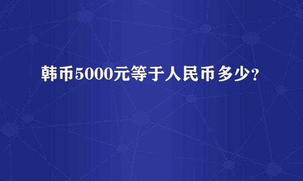 韩币5000元等于人民币多少？