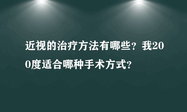 近视的治疗方法有哪些？我200度适合哪种手术方式？