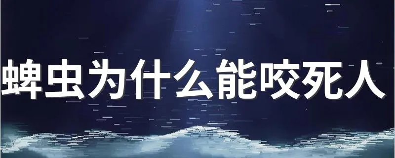 蜱虫为什么能咬死人 蜱虫能咬死人的原因