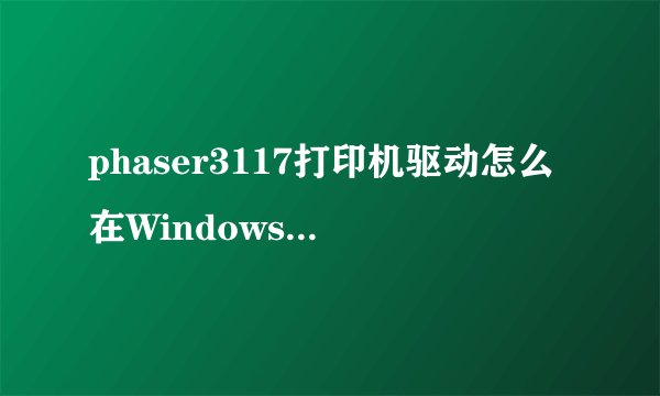 phaser3117打印机驱动怎么在Windows7(64位)中安装?