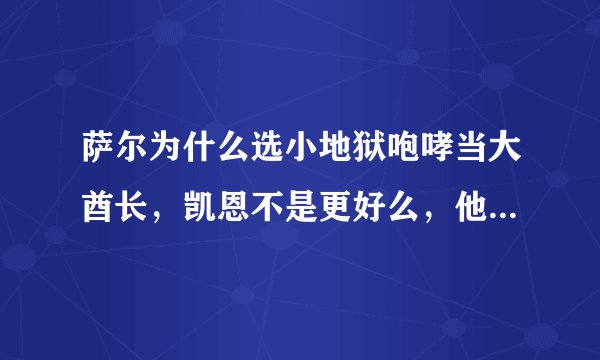 萨尔为什么选小地狱咆哮当大酋长，凯恩不是更好么，他是不是有私心？