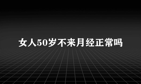 女人50岁不来月经正常吗