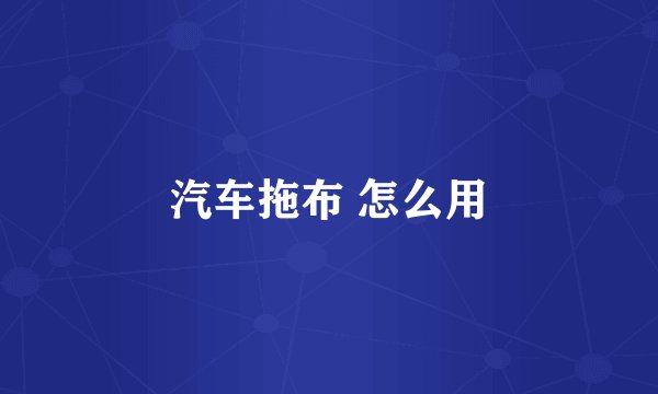 汽车拖布 怎么用