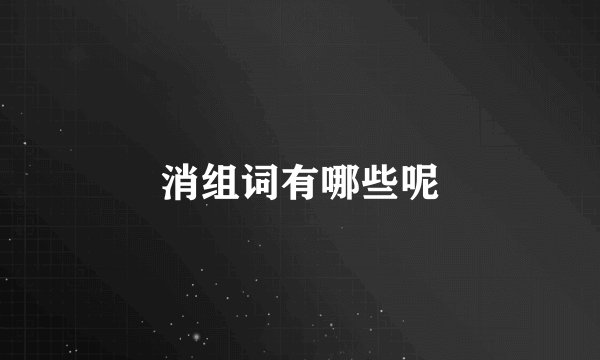 消组词有哪些呢