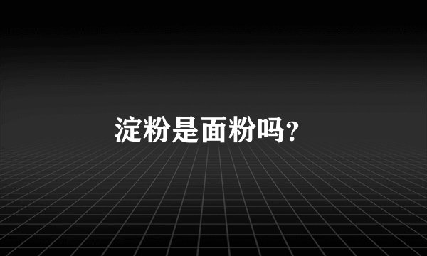 淀粉是面粉吗？