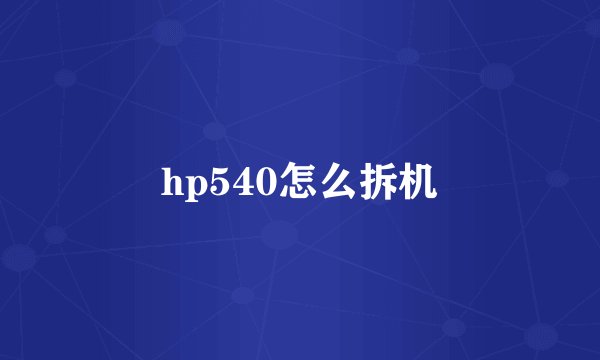 hp540怎么拆机