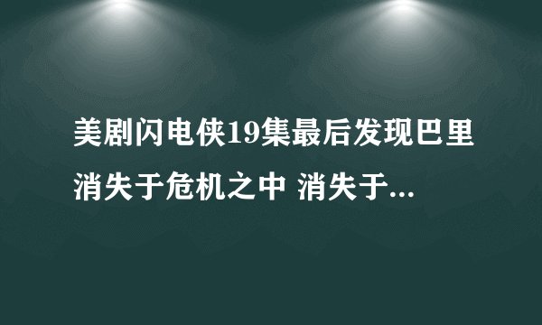 美剧闪电侠19集最后发现巴里消失于危机之中 消失于2024年4月25日 那当时是什么日期啊