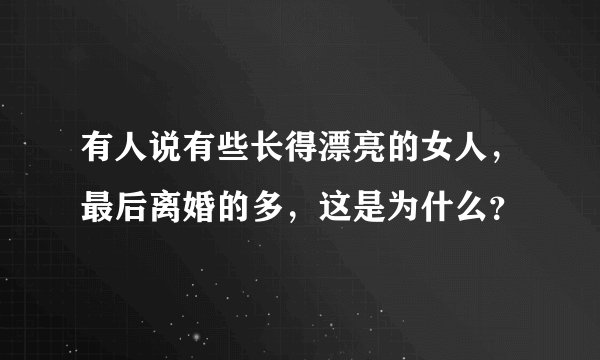 有人说有些长得漂亮的女人，最后离婚的多，这是为什么？