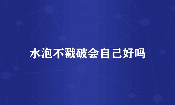 水泡不戳破会自己好吗