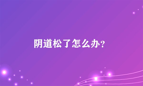 阴道松了怎么办？