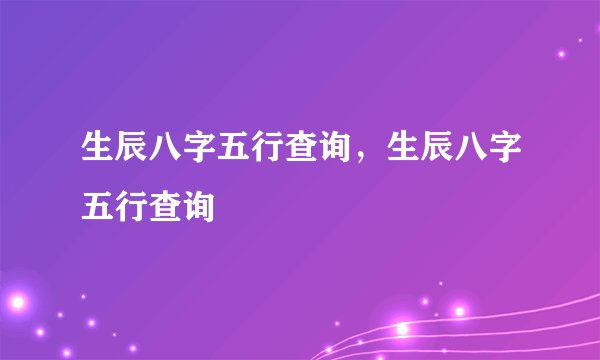 生辰八字五行查询，生辰八字五行查询