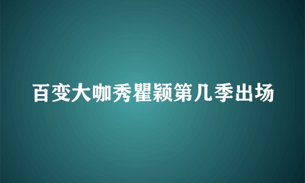 百变大咖秀瞿颖第几季出场