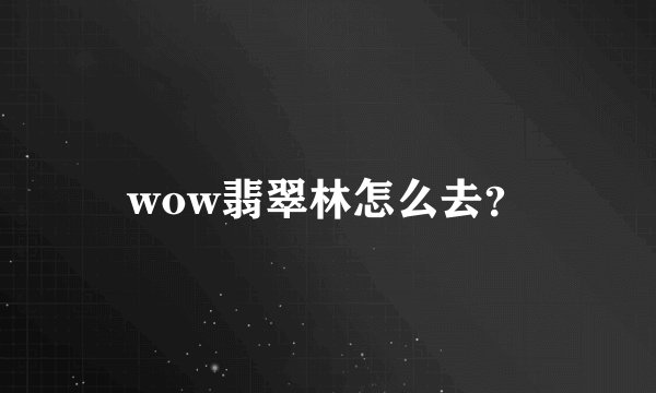wow翡翠林怎么去？