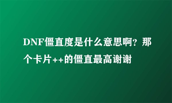 DNF僵直度是什么意思啊？那个卡片++的僵直最高谢谢