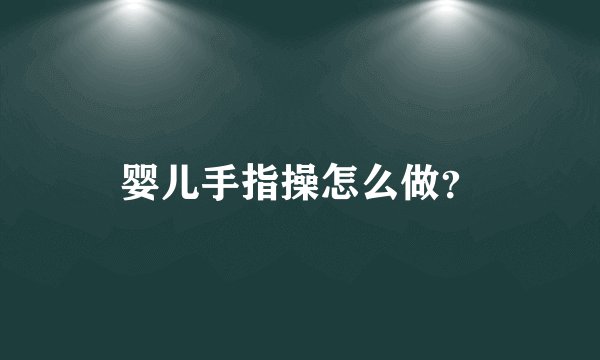 婴儿手指操怎么做？