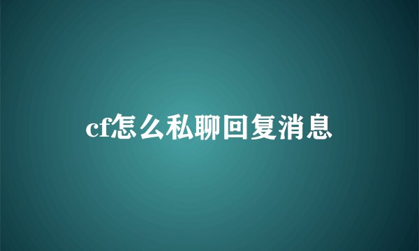 cf怎么私聊回复消息