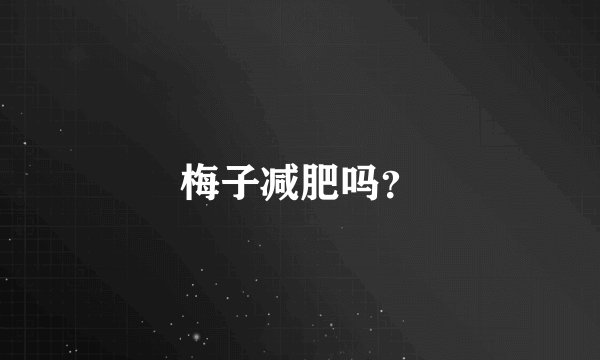 梅子减肥吗？