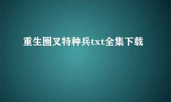 重生圈叉特种兵txt全集下载
